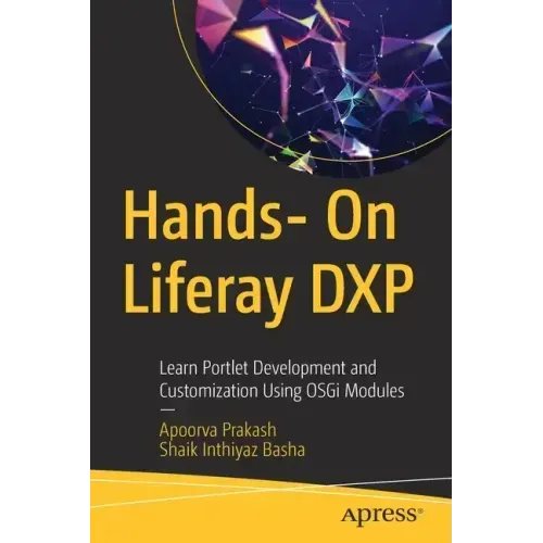 Hands- On Liferay Dxp: Learn Portlet Development and Customization Using Osgi Modules