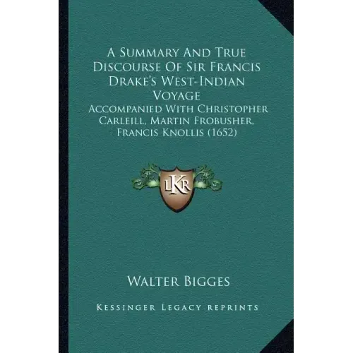A Summary And True Discourse Of Sir Francis Drake's West-Indian Voyage: Accompanied With Christopher Carleill, Martin Frobusher, Francis Knollis (1652