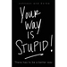 Your way is STUPID: There has to be a better way