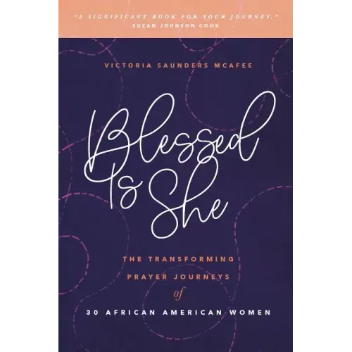 Blessed Is She: The Transforming Prayer Journeys of 30 African American Women