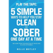 Play the Tape: 5 Simple Ways to Help You Get CLEAN and SOBER One Day at a Time Recovery From the Addiction of Drugs and Alcohol is Possible