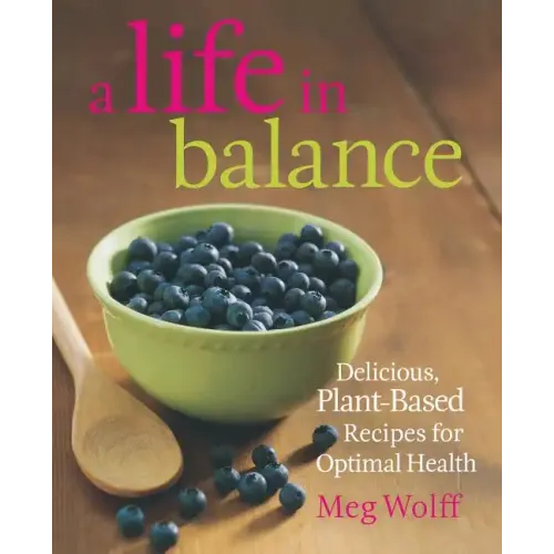 A Life in Balance: Delicious Plant-Based Recipes for Optimal Health