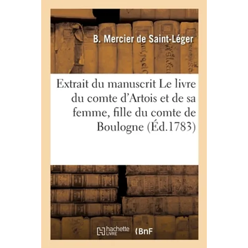 Extrait Du Manuscrit Le Livre Du Très Chevalereux Comte d'Artois Et de Sa Femme: Fille Du Comte de Boulogne
