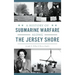 A History of Submarine Warfare Along the Jersey Shore