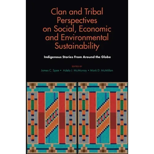 Clan and Tribal Perspectives on Social, Economic and Environmental Sustainability: Indigenous Stories from Around the Globe