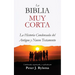 La Biblia Muy Corta: La Historia Condensada del Antiguo y Nuevo Testamento