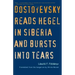 Dostoyevsky Reads Hegel in Siberia and Bursts Into Tears