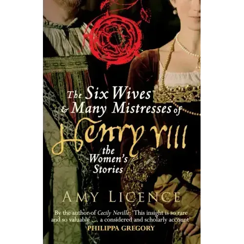 The Six Wives & Many Mistresses of Henry VIII: The Women's Stories