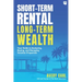 Short-Term Rental, Long-Term Wealth: Your Guide to Analyzing, Buying, and Managing Vacation Properties