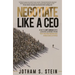 Negotiate Like a CEO: How to Get Ahead with Lessons Learned from Top Entrepreneurs and Executives