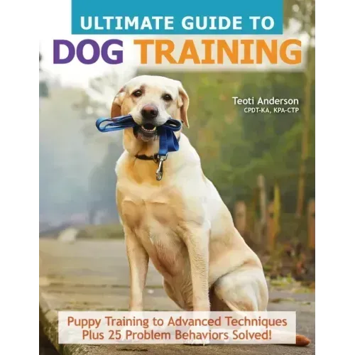 Ultimate Guide to Dog Training: Puppy Training to Advanced Techniques Plus 25 Problem Behaviors Solved!