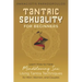 Tantric Sexuality for Beginners Learn How to Have Minblowing Sex Using Tantra Techniques for Men, Woman and Couples