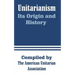 Unitarianism: Its Origin and History