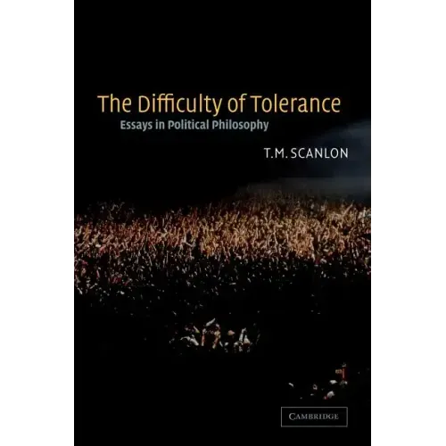 The Difficulty of Tolerance: Essays in Political Philosophy