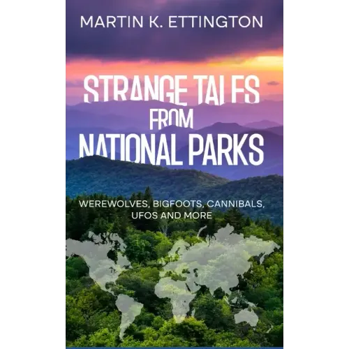 Strange Tales from National Parks: Werewolves, Bigfoots, Cannibals, UFOs and More