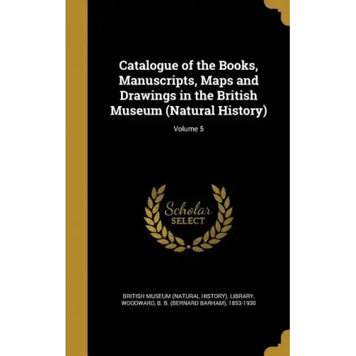 Catalogue of the Books, Manuscripts, Maps and Drawings in the British Museum (Natural History); Volume 5