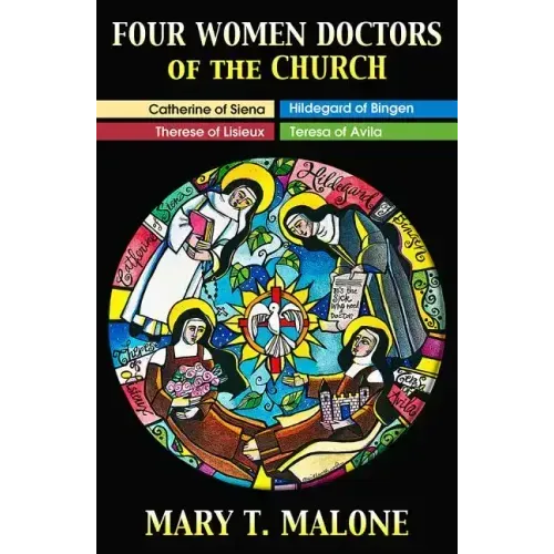 Four Women Doctors of the Church: Hildegard of Bingen, Catherine of Siena, Teresa of Avila, Therese of Lisieux