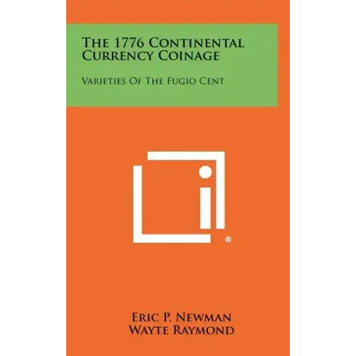 The 1776 Continental Currency Coinage: Varieties Of The Fugio Cent
