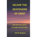 Escape the Quicksand of Grief: My Path From Grief Through Sorrow to Joy
