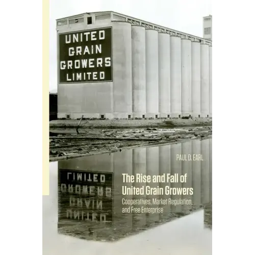 The Rise and Fall of United Grain Growers: Cooperatives, Market Regulation, and Free Enterprise - Paperback