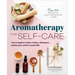Aromatherapy for Self-Care: Your Complete Guide to Relax, Rebalance, and Restore with Essential Oils