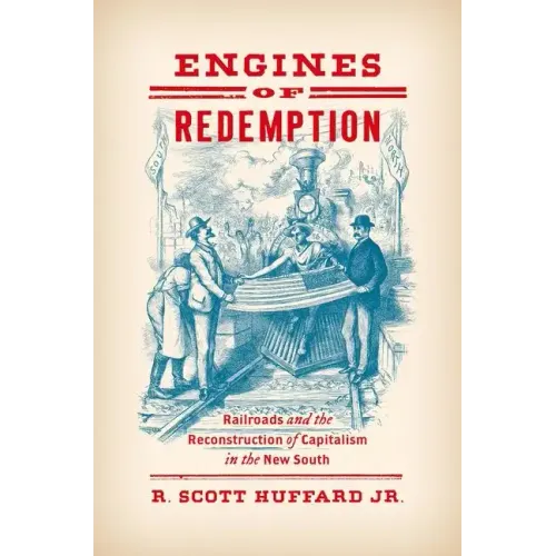 Engines of Redemption: Railroads and the Reconstruction of Capitalism in the New South