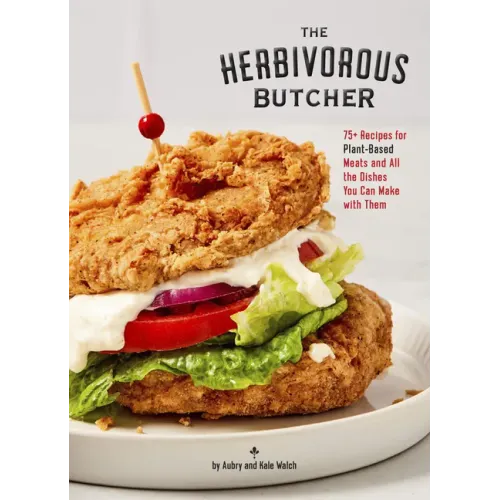 The Herbivorous Butcher Cookbook: 75+ Recipes for Plant-Based Meats and All the Dishes You Can Make with Them