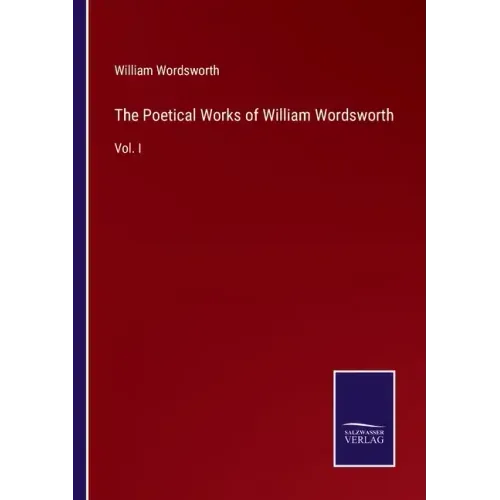 The Poetical Works of William Wordsworth: Vol. I