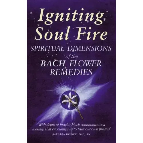 Igniting Soul Fire: Spiritual Dimensions of the Bach Flower Remedies