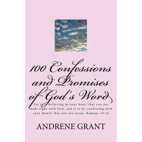 100 Confessions and Promises of God's word: For it is believing in your heart that you are made right with God, and it is by confessing with your mout