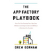 The App Factory Playbook: How You Can Develop Your App Idea Without Learning to Code and Without a Technical Co-Founder