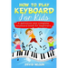 How to Play Keyboard for Kids: a definitive and complete keyboard book for beginners