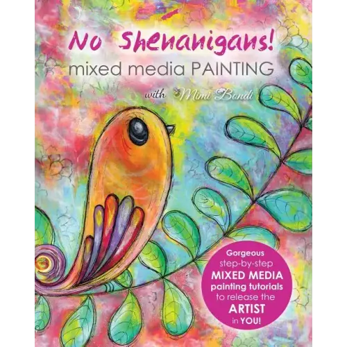 No Shenanigans! Mixed Media Painting: No-nonsense tutorials from start to finish to release the artist in you!