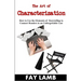 The Art of Characterization: How to Use the Elements of Storytelling to Connect Readers to an Unforgettable Cast