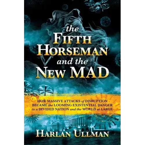 The Fifth Horseman and the New Mad: How Massive Attacks of Disruption Became the Looming Existential Danger to a Divided Nation and the World at Large