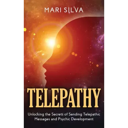 Telepathy: Unlocking the Secrets of Sending Telepathic Messages and Psychic Development