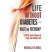 Life without Diabetes-Fact or Fiction?: A Total Body Makeover from the Inside Out