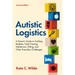 Autistic Logistics, Second Edition: A Parent's Guide to Tackling Bedtime, Toilet Training, Meltdowns, Hitting, and Other Everyday Challenges