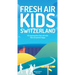 Fresh Air Kids Switzerland: 52 Inspiring Hikes That Will Make Kids and Parents Happy