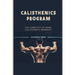 Calisthenics Program: The Complete At Home Calisthenics Workout: Beginner Calisthenics Workout