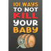 101 Ways To NOT Kill Your Baby: Cautionary tales for new parents