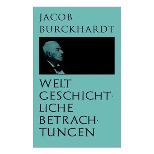 Weltgeschichtliche Betrachtungen: Über Studium der Geschichte