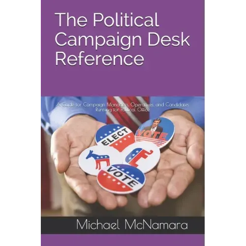 The Political Campaign Desk Reference: A Guide for Campaign Managers, Operatives, and Candidates Running for Political Office