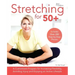 Stretching for 50+: A Customized Program for Increasing Flexibility, Avoiding Injury and Enjoying an Active Lifestyle