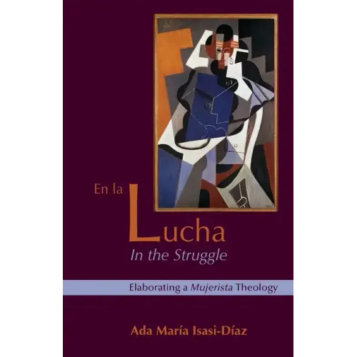 En La Lucha / In the Struggle: Elaborating a Mujerista Theology, Tenth-Anniversary Edition