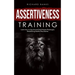 Assertiveness Training: Learn How to Say No and Stop People-Pleasing by Establishing Healthy Boundaries