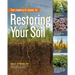 The Complete Guide to Restoring Your Soil: Improve Water Retention and Infiltration; Support Microorganisms and Other Soil Life; Capture More Sunlight