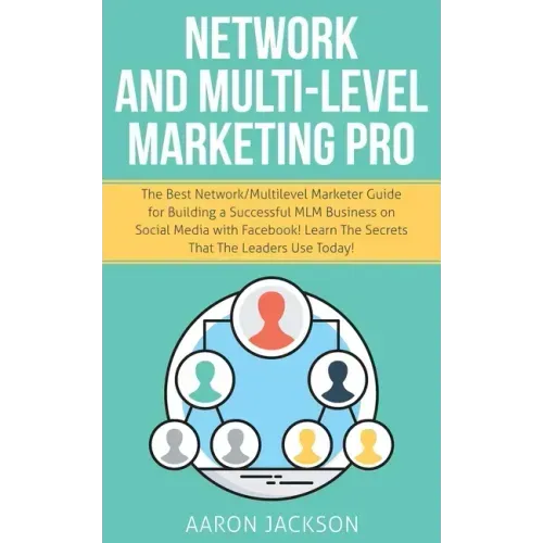 Network and Multi-Level Marketing Pro: The Best Network/Multilevel Marketer Guide for Building a Successful MLM Business on Social Media with Facebook