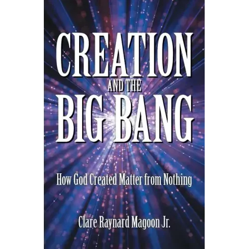 Creation and the Big Bang: How God Created Matter from Nothing