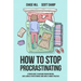 How to Stop Procrastinating: A Proven Guide to Overcome Procrastination, Cure Laziness & Perfectionism, Using Simple 5-Minute Practices